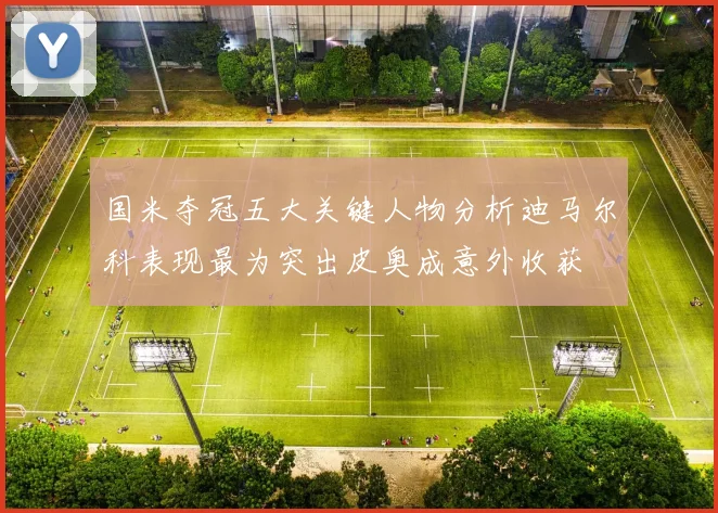国米夺冠五大关键人物分析迪马尔科表现最为突出皮奥成意外收获