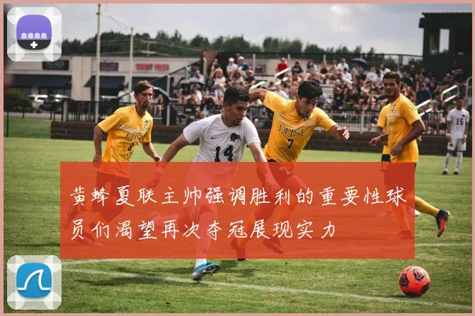 黄蜂夏联主帅强调胜利的重要性球员们渴望再次夺冠展现实力